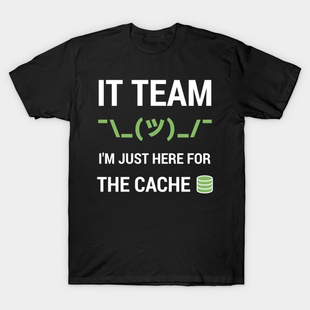 Funny IT Support Tech Team Joke I'm Just Here For The Cache T-Shirt by geeksta